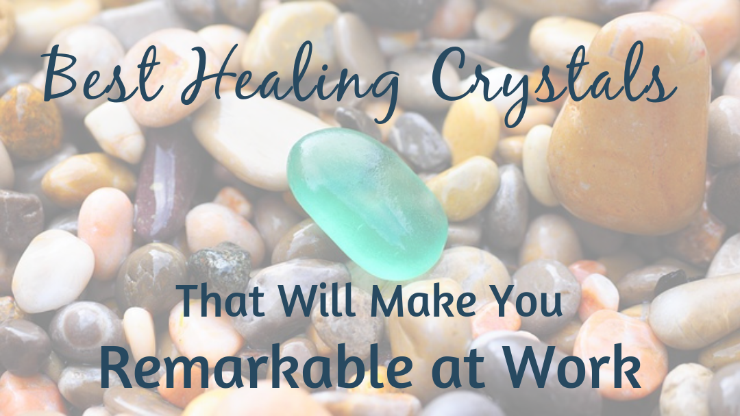 Best Healing Crystals That Will Make You Remarkable at Work Cosmic Cuts