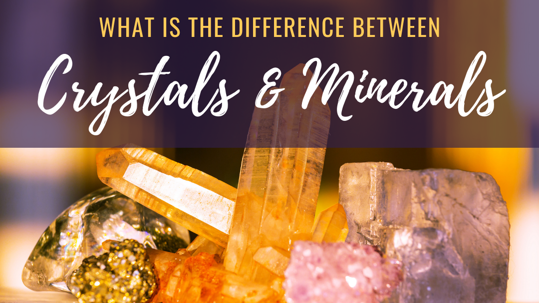What is the Difference Between Crystals and Minerals?