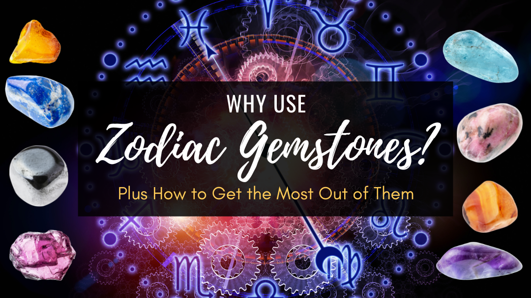 Why Use Zodiac Gemstones Plus How to Get the Most Out of Them