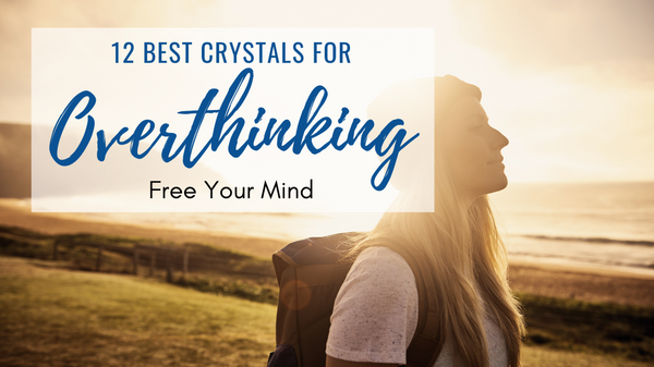 Best Crystals for Overthinking