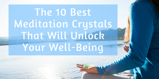 Best Meditation Crystals