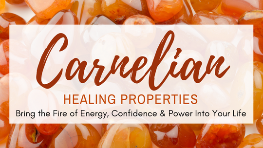 Carnelian Healing Properties: Bring the Fire of Energy, Confidence & Power Into Your Life