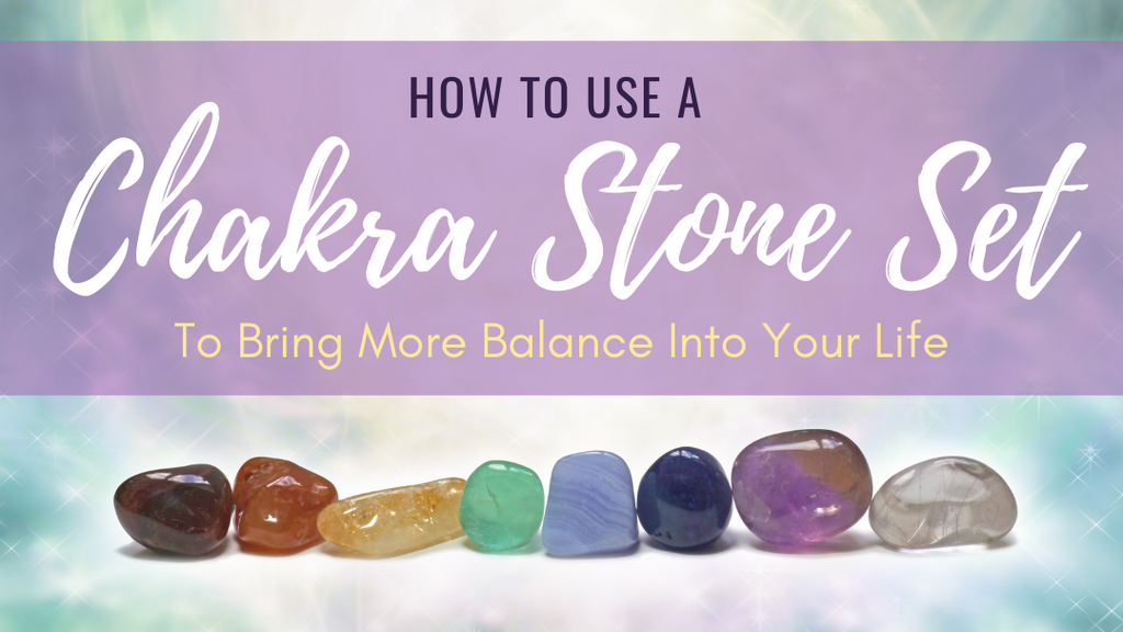 How to Use a Chakra Stone Set to Bring More Balance Into Your Life