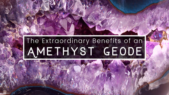 The Extraordinary Benefits of an Amethyst Geode