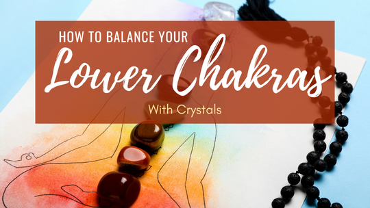 How to Balance Your Lower Chakras With Crystals