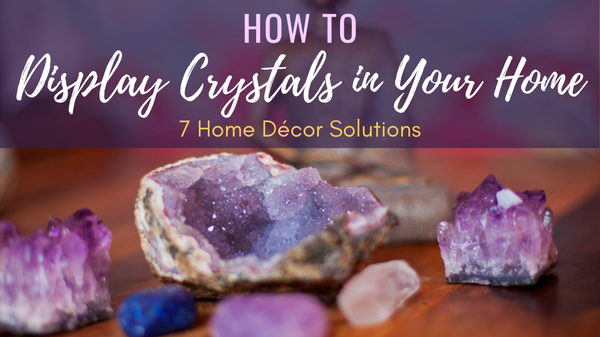 How to Display Crystals in Your Home