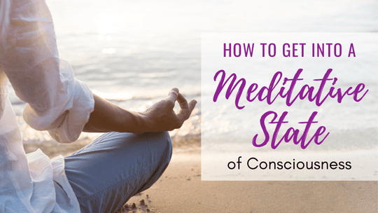 How to Get into a Meditative State of Consciousness