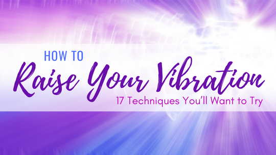 How to Raise Your Vibration