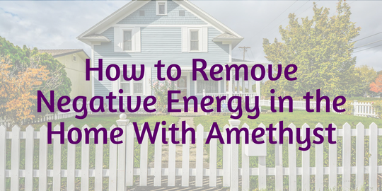 How to Remove Negative Energy in the Home With Amethyst