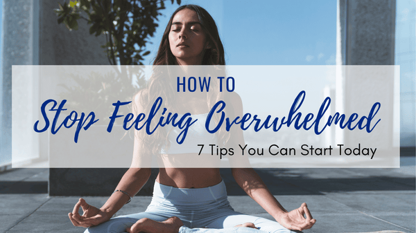 How to Stop Feeling Overwhelmed