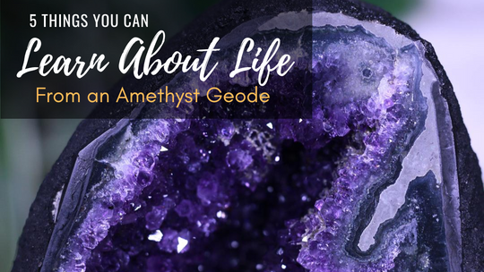 Learn About Life from an Amethyst Geode