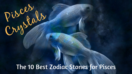 Pisces Crystals: The 10 Best Zodiac Stones for Pisces Sun Sign