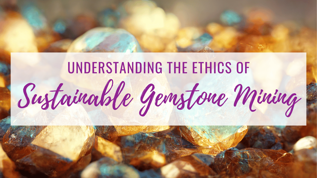 Understanding the Ethics of Sustainable Gemstone Mining – Cosmic Cuts