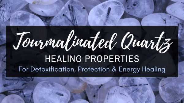 Tourmalinated Quartz Healing Properties