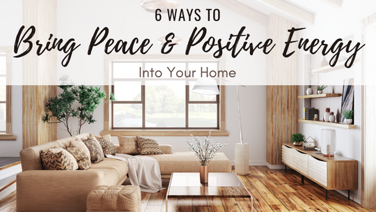 Ways to Bring Peace and Positive Energy Into Your Home