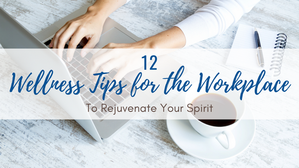 12 Wellness Tips for the Workplace to Rejuvenate Your Spirit
